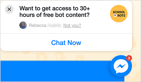 This is a screenshot of a Messenger chat icon on the School of Bots website. In a white popup window on the site, black text says “Want to get access to 30+ hours of free bot content?” In the upper-right corner is the School of Bots logo. It’s a yellow circle with “School of Bots” in black text. The word “of” appears in a small white speech bubble. Below the question about free content is someone’s Facebook profile photo, which is blurred out, and the text “Rebecca Not you?” The text “Not you?” is linked. Across the bottom of the popup window is a white button with blue text that says “Chat Now”. To the lower left is a Messenger chat icon. Natasha Takahashi says chat icons are one way marketers can capture website visitors and continue driving them to your website.