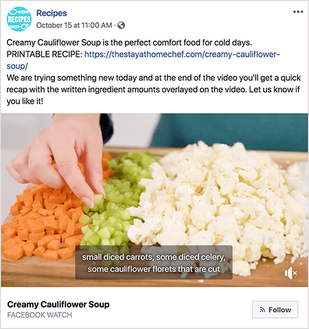 This is a screenshot of a video showing captions. The video is from Rachel Farnsworth’s Facebook Watch show called Recipes. The text in the video post says: “Creamy Cauliflower Soup is the perfect comfort food for cold days. PRINTABLE RECIPE: https://thestayathomechef.com/creamy-cauliflower-soup/. We are trying something new today and at teh end of the video you’ll get a quick recap with the written ingredient amounts overlayed on the video. Let us know if you like it! The video still shows a white woman’s hand picking up a piece of diced celery from a cutting board. On the cutting are rows of diced vegetables. From left to right, those vegetables are carrot, celery, and cauliflower. The video caption has a gray background and white text. It says “small diced carrots, some diced celery, some cauliflower florets that are cut”. In the lower left is the video title, Creamy Cauliflower Soup, in bold black text. Below the title is “Facebook Watch” in gray text. In the lower right is a light gray button with an RSS icon and the text Follow.