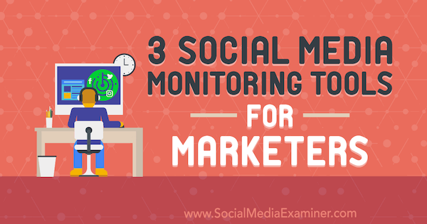 3 Social Media Monitoring Tools for Marketers by Ann Smarty on Social Media Examiner.