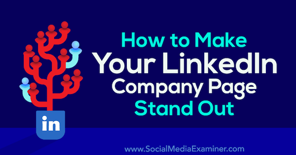 How to Make Your LinkedIn Company Page Stand Out by Vlad Calus on Social Media Examiner.