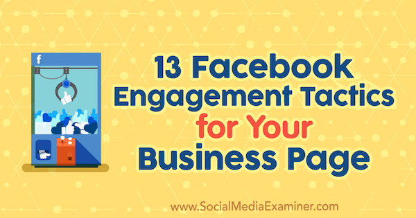 13 Facebook Engagement Tactics for Your Business Page by Julia Bramble on Social Media Examiner.