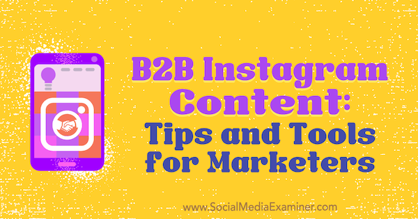 B2B Instagram Content: Tips and Tools for Marketers by Marta Buryan on Social Media Examiner.