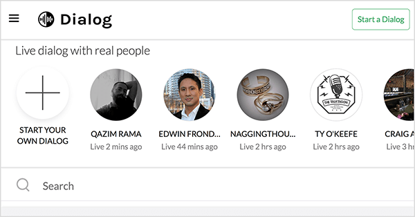This is a screenshot of the Dialog website, which has a white background and mostly black text. In the upper left of the header is a hamburger menu, the Dialog logo, and the website name. The logo is a black circle with vertical lines suggesting a soundwave. In the upper right is a button outlined in green with green text that says Start a Dialog. Below the header is a row of circular images. The first is labeled Start Your Own Dialog and has a large plus sign in the center. The rest are user profile images. Below each image is the user’s name and how recently the user was live. Below these images is a search box.