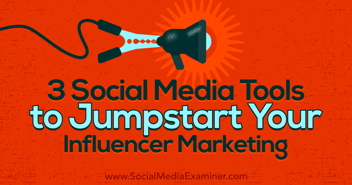 3 social media tools to jumpstart your influencer marketing by ann smarty on social media examiner - this is how you find top instagram influencers for free no