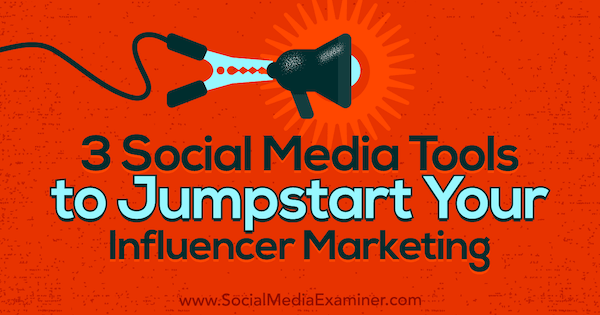 3 Social Media Tools to Jumpstart Your Influencer Marketing by Ann Smarty on Social Media Examiner.