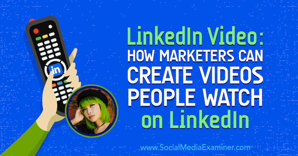 LinkedIn Video: How Marketers Can Create Videos People Watch on LinkedIn featuring insights from Goldie Chan on the Social Media Marketing Podcast.