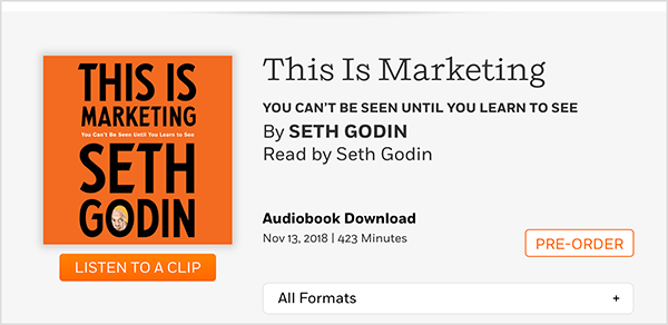 This is a screenshot of a web page where you can preorder the audiobook of This Is Marketing by Seth Godin. You see a square cover, which has an orange background and black text. A photo of Seth’s head appears in the O of his last name. In black text on a grey background, below the book title and author name, the text reads: Read by Seth Godin. Audiobook Download. November 13, 2018. 423 Minutes. A white button with an orange outline and orange text says PRE-ORDER.