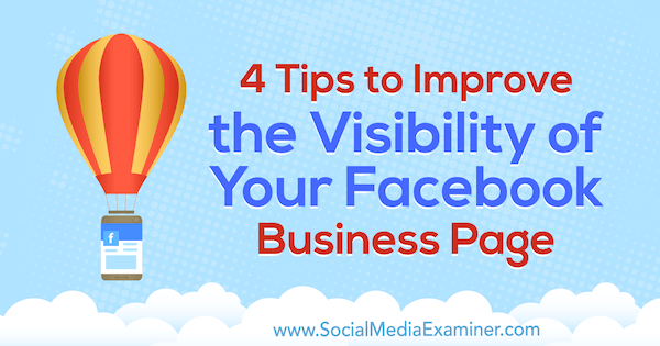 4 Tips to Improve the Visibility of Your Facebook Business Page by Inna Yatsyna on Social Media Examiner.