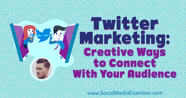 Twitter Marketing: Creative Ways to Connect With Your Audience featuring insights from Dan Knowlton on the Social Media Marketing Podcast.