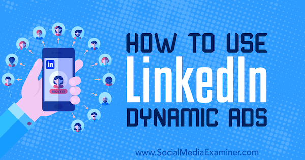 How to Use LinkedIn Dynamic Ads by Ana Gotter on Social Media Examiner.