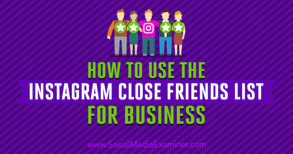 How to Use the Instagram Close Friends List for Business by Jenn Herman on Social Media Examiner.