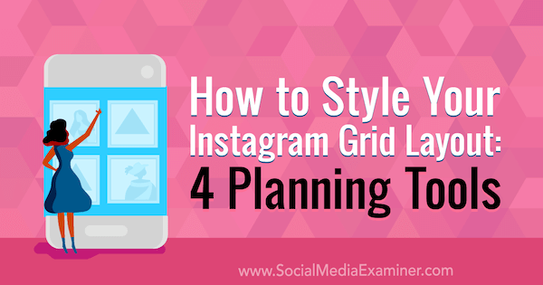 How to Style Your Instagram Grid Layout: 4 Planning Tools by Megan Andrew on Social Media Examiner.