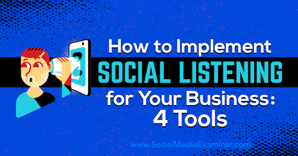 How to Implement Social Listening for Your Business: 4 Tools by Lilach Bullock on Social Media Examiner.