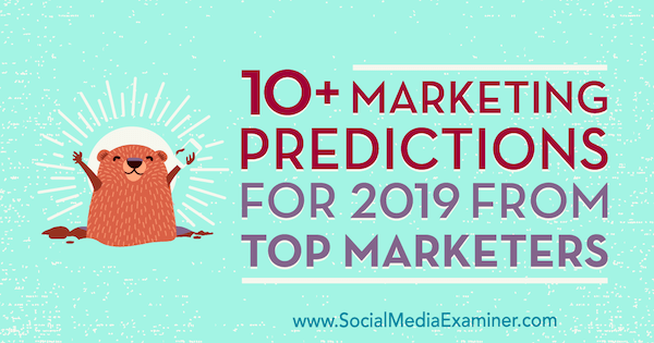 10+ Marketing Predictions for 2019 From Top Marketers by Lisa D. Jenkins on Social Media Examiner.