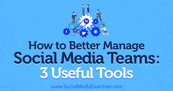 How to Better Manage Social Media Teams: 3 Useful Tools by Shane Barker on Social Media Examiner.