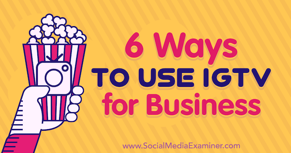6 Ways to Use IGTV for Business Irina Weber on Social Media Examiner.