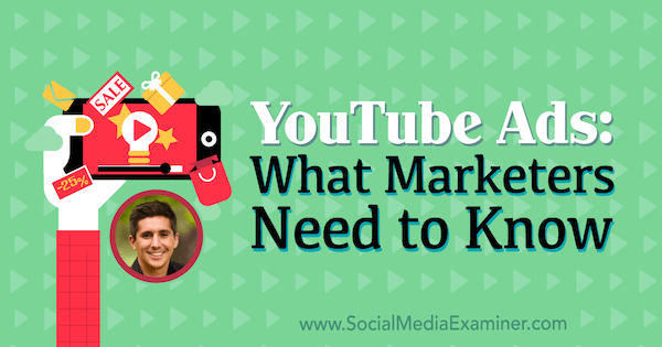 YouTube Ads: What Marketers Need to Know featuring insights from Tom Breeze on the Social Media Marketing Podcast.