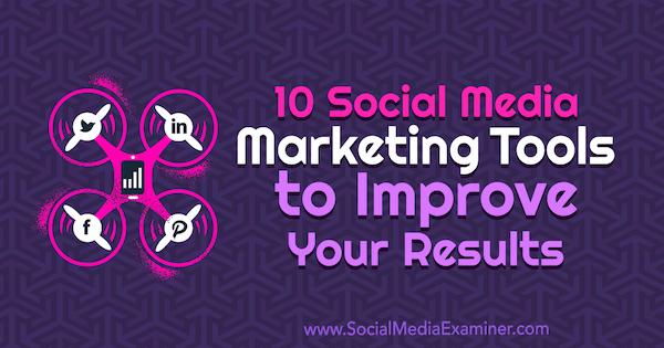 10 Social Media Marketing Tools to Improve Your Results by Joe Forte on Social Media Examiner.