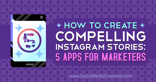 How to Create Compelling Instagram Stories: 5 Apps for Marketers by Katie Lance on Social Media Examiner.