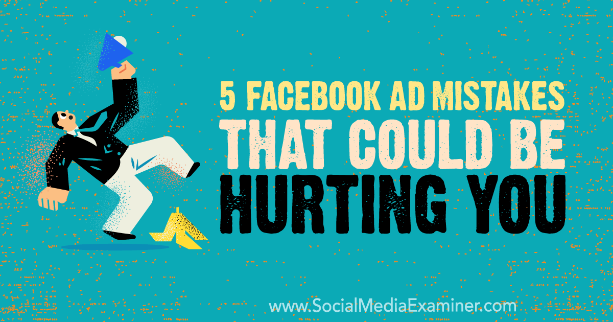 5 Facebook Ad Mistakes That Could Be Hurting You by Amy Hayward on Social Media Examiner.