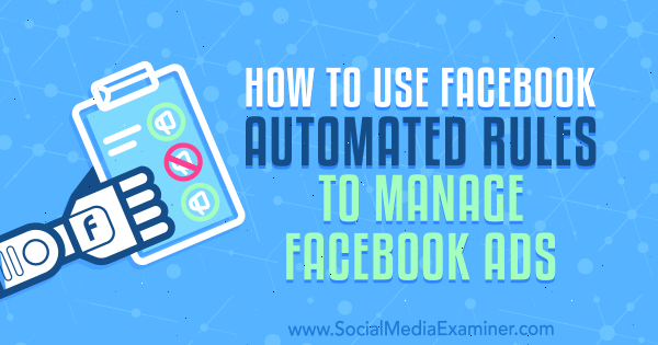 How to Use Facebook Automated Rules to Manage Facebook Ads by Charlie Lawrence on Social Media Examiner.