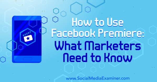 How to Use Facebook Premiere: What Marketers Need to Know by Fatmir Hyseni on Social Media Examiner.