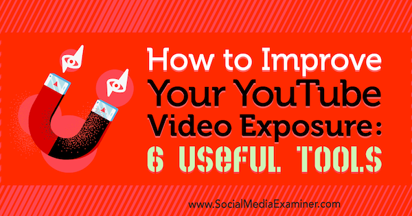 How to Improve Your YouTube Video Exposure: 6 Useful Tools by Aaron Agius on Social Media Examiner.