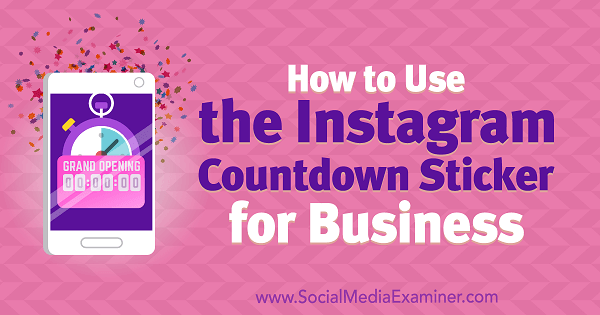 How to Use the Instagram Countdown Sticker for Business by Jenn Herman on Social Media Examiner.