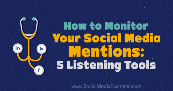 How to Monitor Your Social Media Mentions: 5 Listening Tools by Marcus Ho on Social Media Examiner.