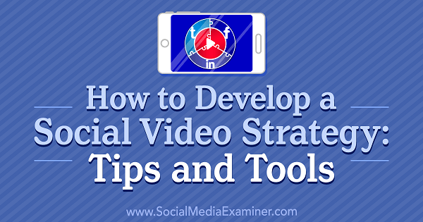 How to Develop a Social Video Strategy: Tips and Tools by Lilach Bullock on Social Media Examiner.