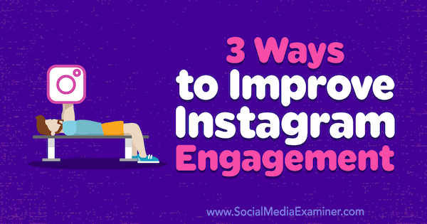 3 Ways to Improve Instagram Engagement by Brit McGinnis on Social Media Examiner.