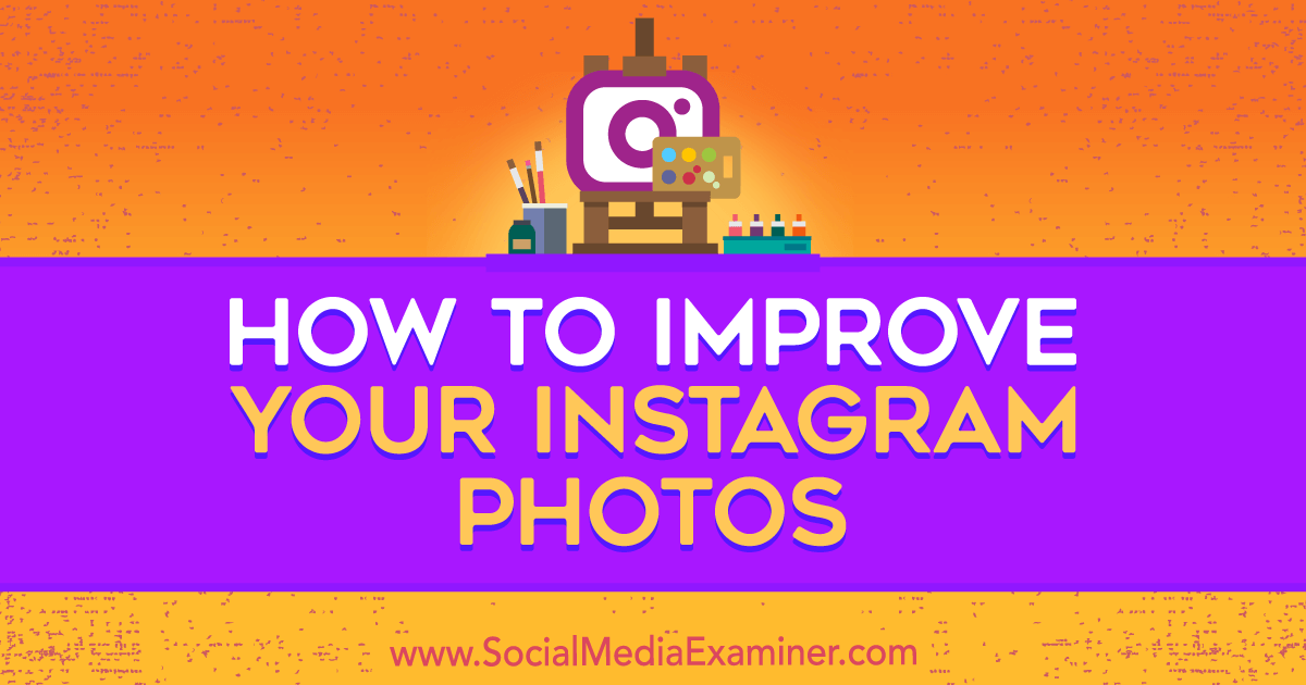 How To Improve Your Instagram Photos Social Media Examiner