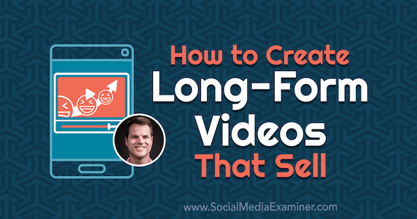 How to Create Long-Form Videos That Sell featuring insights from Daniel Harmon on the Social Media Marketing Podcast.