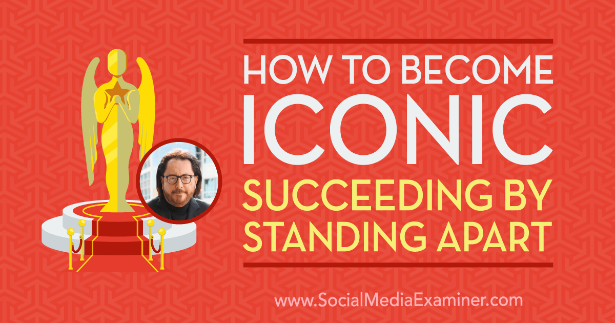 How to Become Iconic: Succeeding by Standing Apart featuring insights from Scott McKain on the Social Media Marketing Podcast.