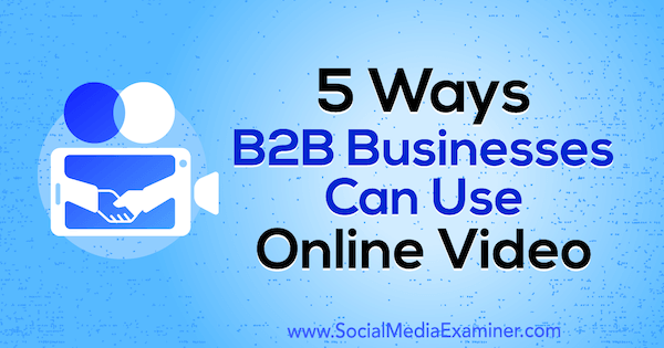 5 Ways B2B Businesses Can Use Online Video by Mitt Ray on Social Media Examiner.