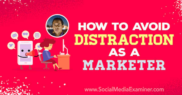 How to Avoid Distraction as a Marketer featuring insights from Brian Solis on the Social Media Marketing Podcast.