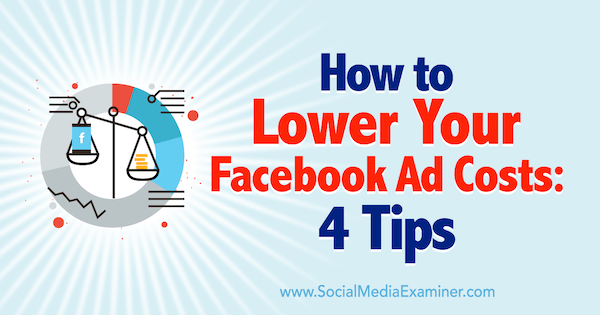 How to Lower Your Facebook Ad Costs: 4 Tips by Luke Heinecke on Social Media Examiner.