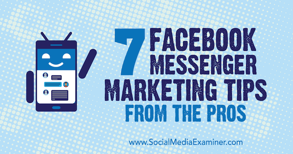 7 Facebook Messenger Marketing Tips From the Pros by Lisa D. Jenkins on Social Media Examiner.