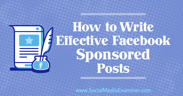 How to Write Effective Facebook Sponsored Posts by Caroline McCullough on Social Media Examiner.