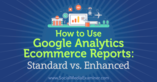 How to Use Google Analytics Ecommerce Reports: Standard vs. Enhanced by Chris Mercer on Social Media Examiner.