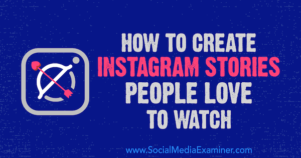 How to Create Instagram Stories People Love to Watch by Christian Karasiewicz on Social Media Examiner.