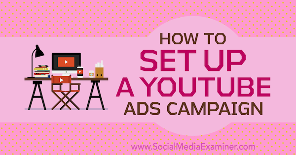 How to Set Up a YouTube Ads Campaign by Maria Dykstra on Social Media Examiner.