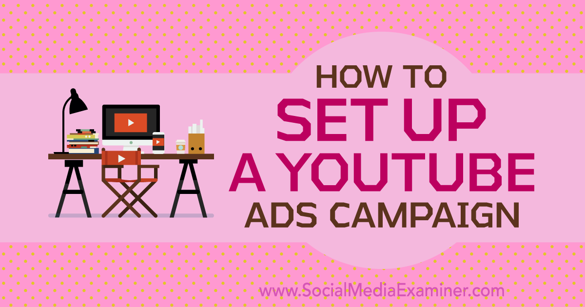 How to Set Up a YouTube Ads Campaign by Maria Dykstra on Social Media Examiner.