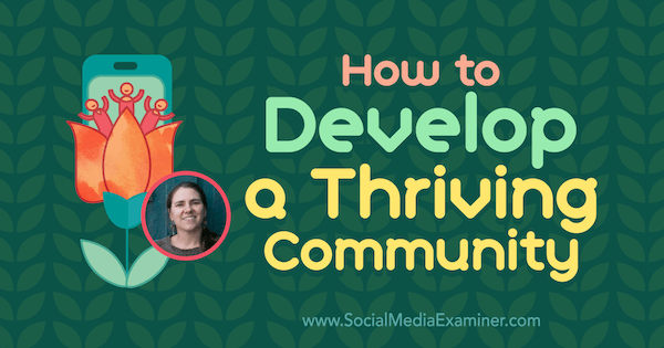 How to Develop a Thriving Community featuring insights from Cate Stillman on the Social Media Marketing Podcast.