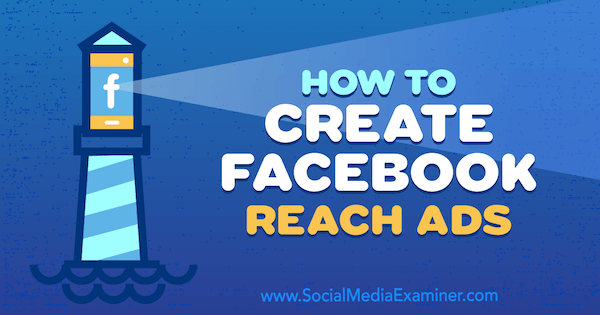 How to Create Facebook Reach Ads by Charlie Lawrence on Social Media Examiner.