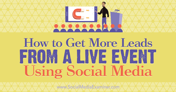 How to Get More Leads From a Live Event Using Social Media by Marshal Carper on Social Media Examiner.