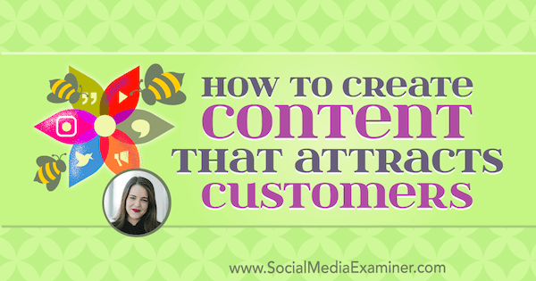 How to Create Content That Attracts Customers featuring insights from Melanie Deziel on the Social Media Marketing Podcast.