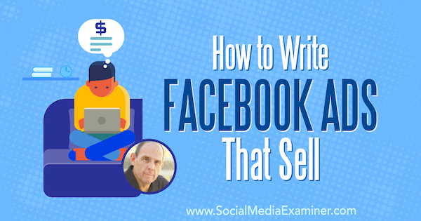How to Write Facebook Ads That Sell featuring insights from Ken Moskowitz on the Social Media Marketing Podcast.