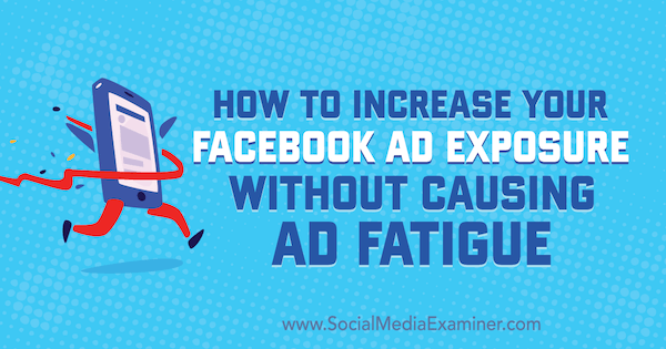 How to Increase Your Facebook Ad Exposure Without Causing Ad Fatigue by Charlie Lawrance on Social Media Examiner.
