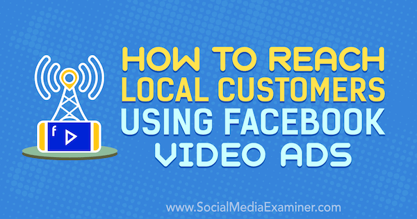 How to Reach Local Customers Using Facebook Video Ads by Gavin Bell on Social Media Examiner.